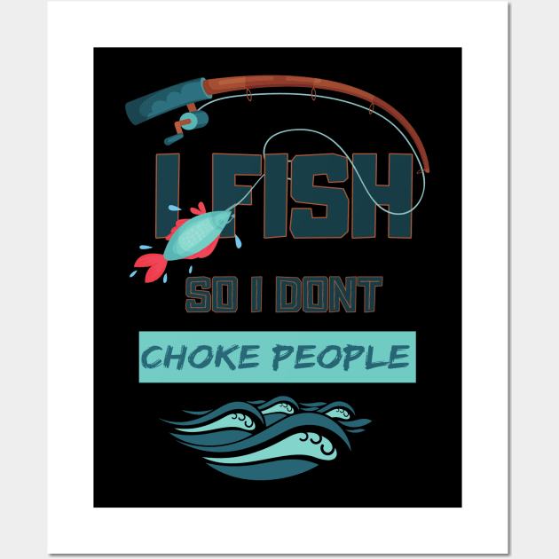 I Fish So I Don't Choke People Funny Sayings Fishing Gift Wall Art by TabbyDesigns